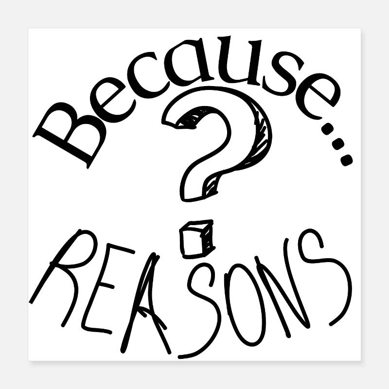 Because reasons question mark Poster 16" x 16" (40x40 cm)