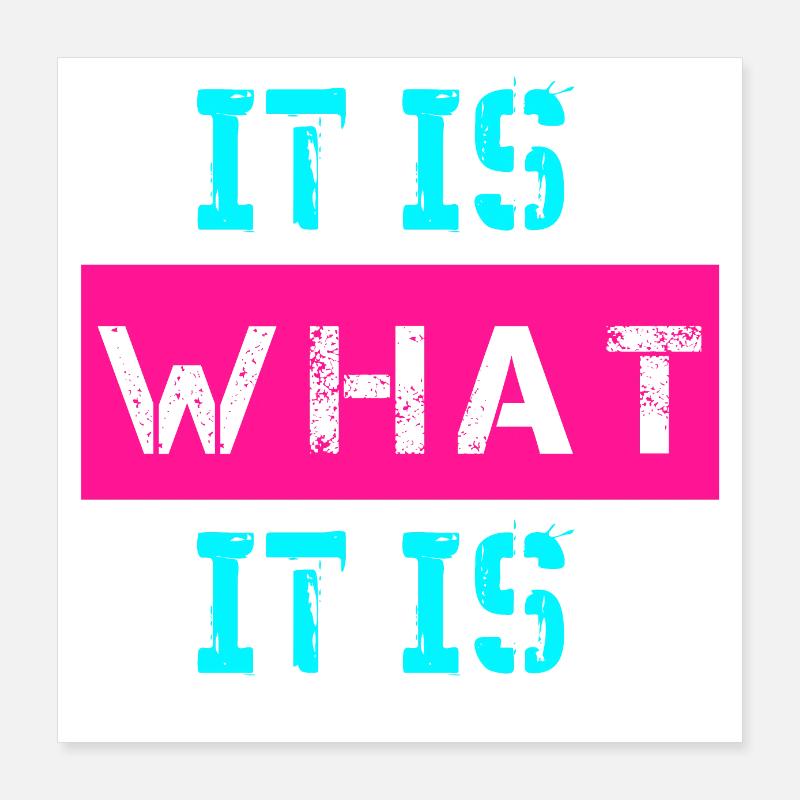 It is what it is Design Poster 40x40 cm