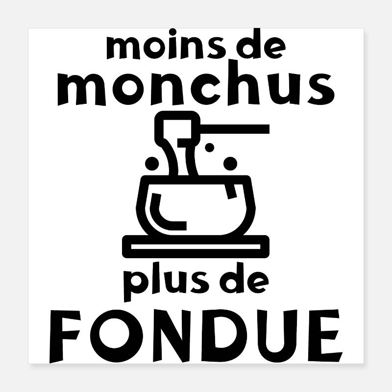 Moins de Monchus plus de fondue Idée originale Poster 40 x 40 cm
