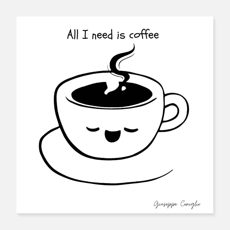 All I Need is Coffee Poster 16" x 16" (40x40 cm)