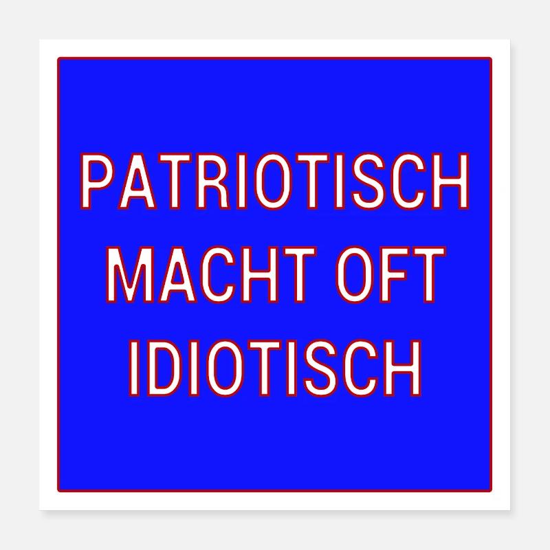 Patriotisch macht oft idiotisch! Poster 40x40 cm