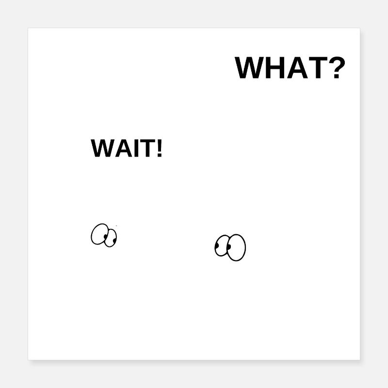 wait, what ? Poster 40 x 40 cm