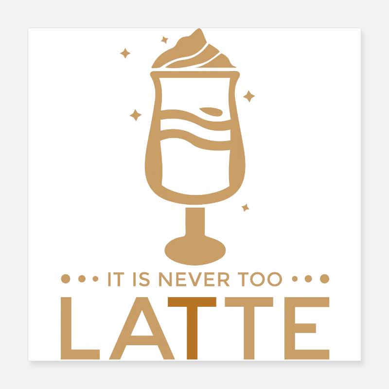 Cafe Latte Lustiger Spruch - It is never too LATTE Poster 40x40 cm