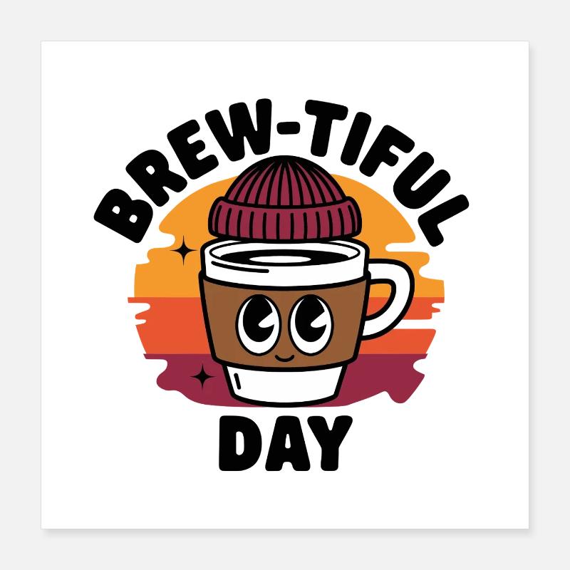 Brew-tiful Day Coffee Poster 16" x 16" (40x40 cm)