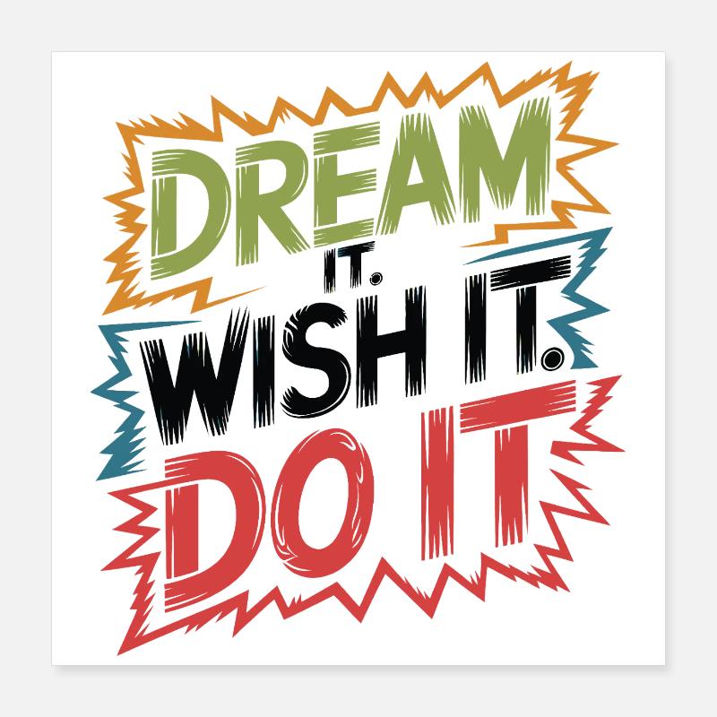 Dream it. Wish it. Do it. Poster 16" x 16" (40x40 cm)