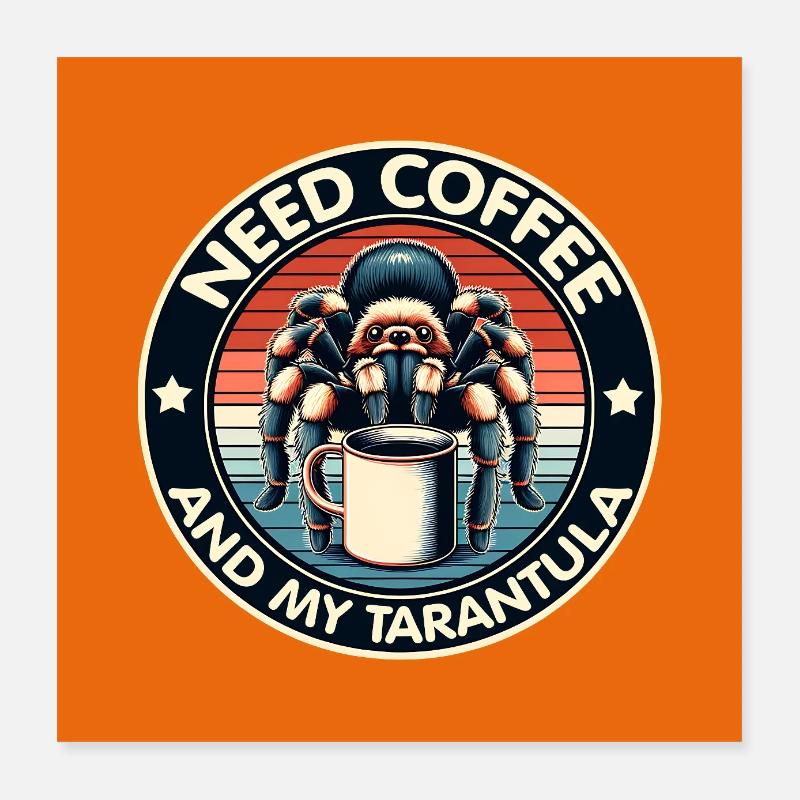 Just need coffee and my spider tarantula Poster 16" x 16" (40x40 cm)