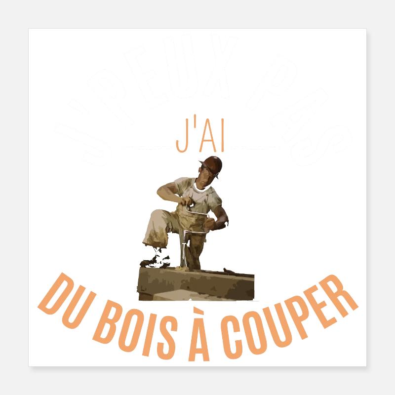 J’peux pas j’ai du bois à couper Poster 40 x 40 cm