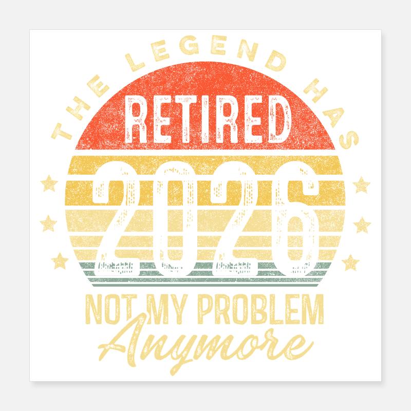 The legend has retired 2026 not my problem anymore Poster 40x40 cm