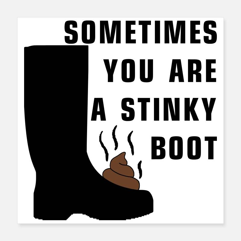 Sometimes you are a stinky boot Poster 16" x 16" (40x40 cm)