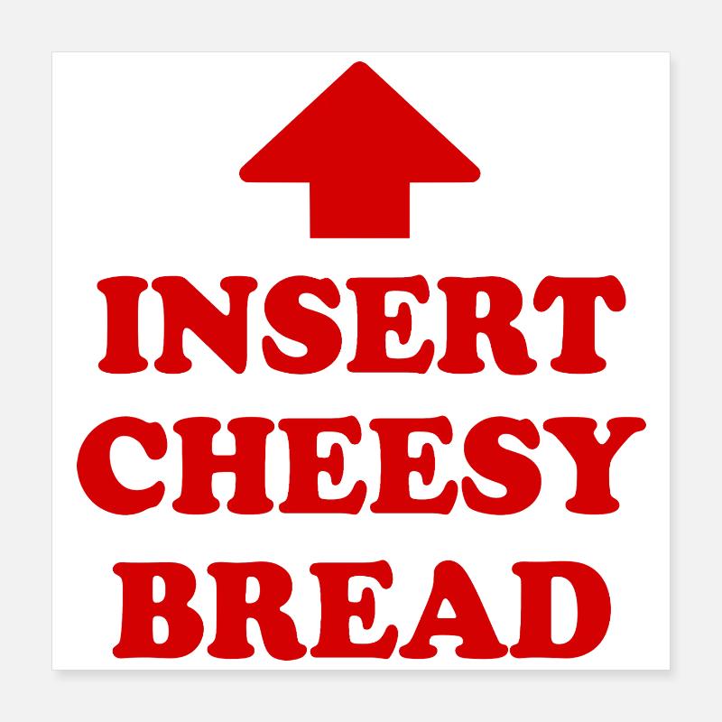insert cheesy bread Poster 16" x 16" (40x40 cm)