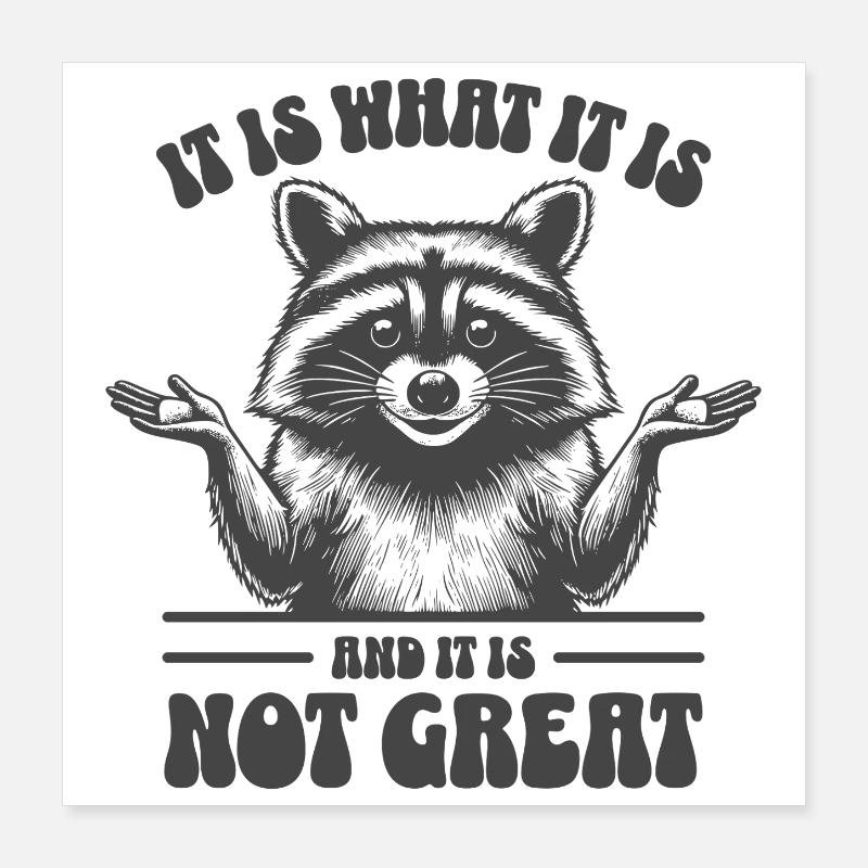 Waschbär - It is what it is and it is not great Poster 40x40 cm