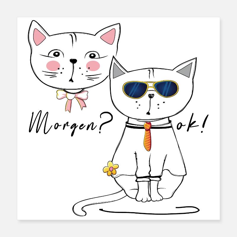 Cat and tomcat tomorrow? OK! Poster 16" x 16" (40x40 cm)