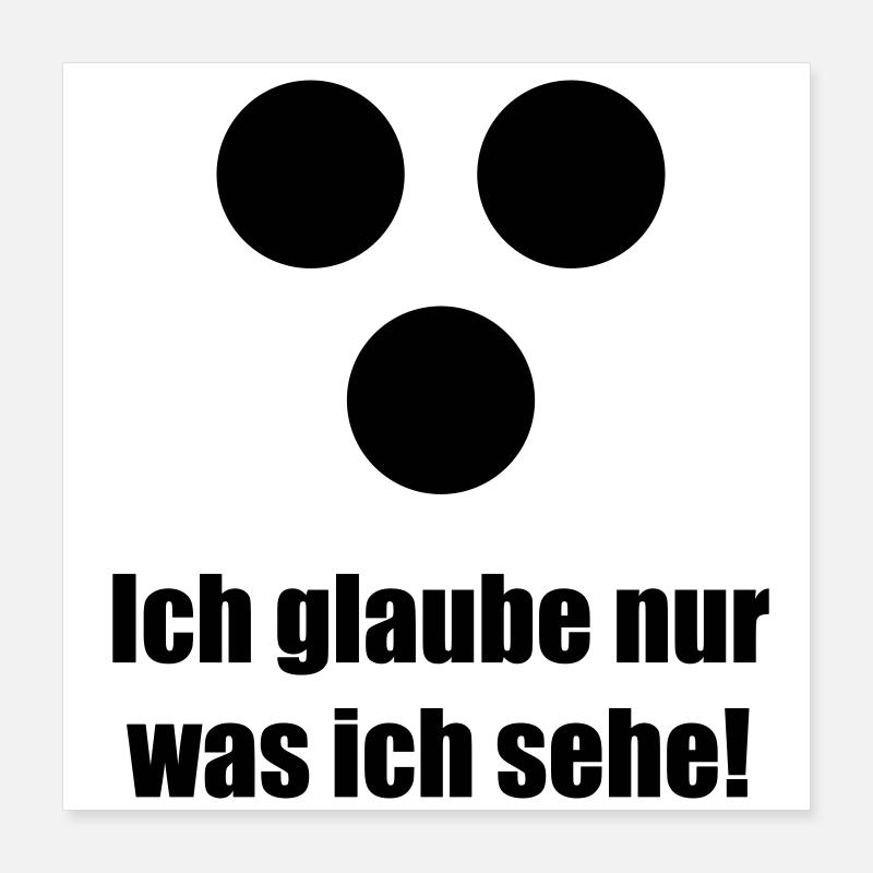 Ich glaube nur was ich sehe Poster 40 x 40 cm