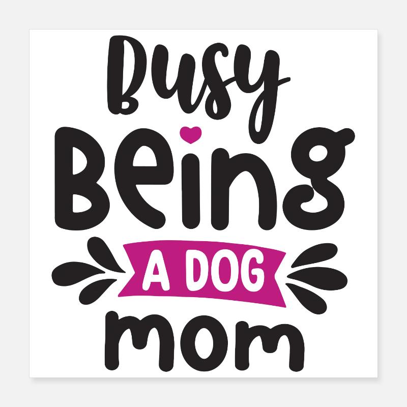 Busy Being a Dog Mom Poster 16" x 16" (40x40 cm)