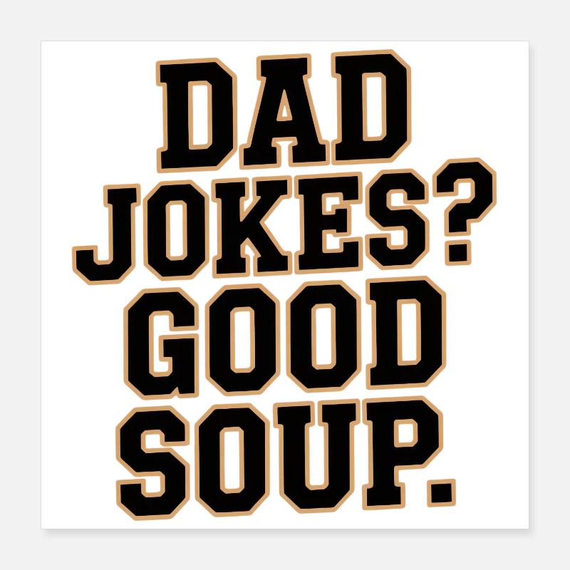 Dad Jokes Good Soup Saying for Fathers Poster 16" x 16" (40x40 cm)