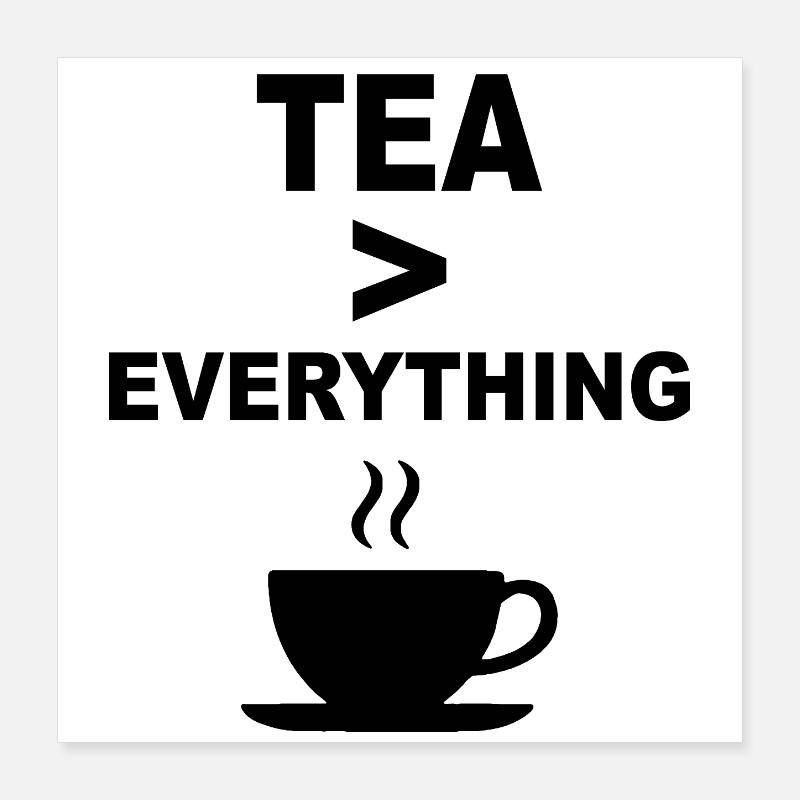 Tea > Everything – Funny Tea Lover Design Poster 16" x 16" (40x40 cm)
