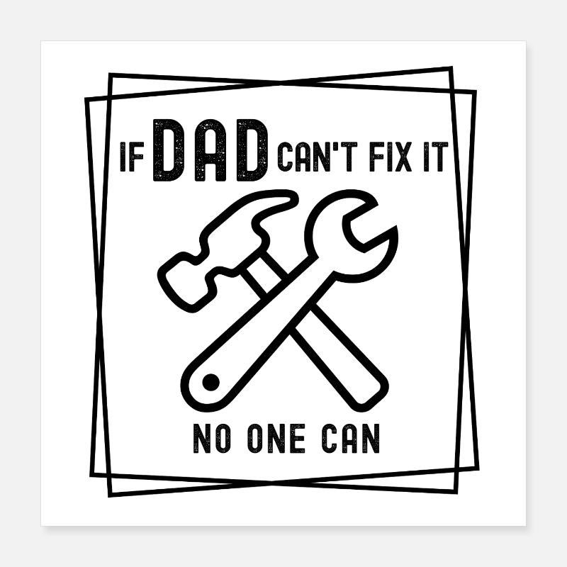 If Dad can't fix it - no one can Poster 40x40 cm