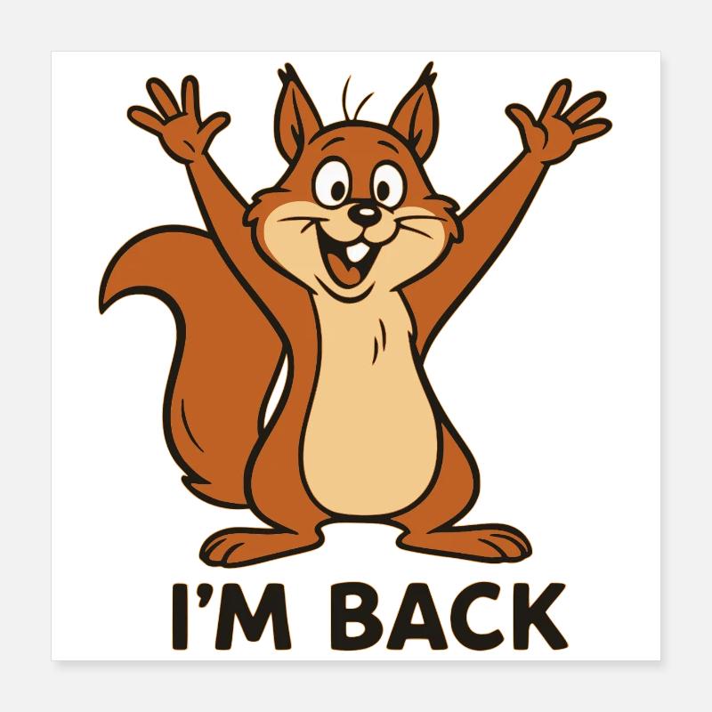 I'm Back - I'm Back with Squirrel Motif Poster 16" x 16" (40x40 cm)