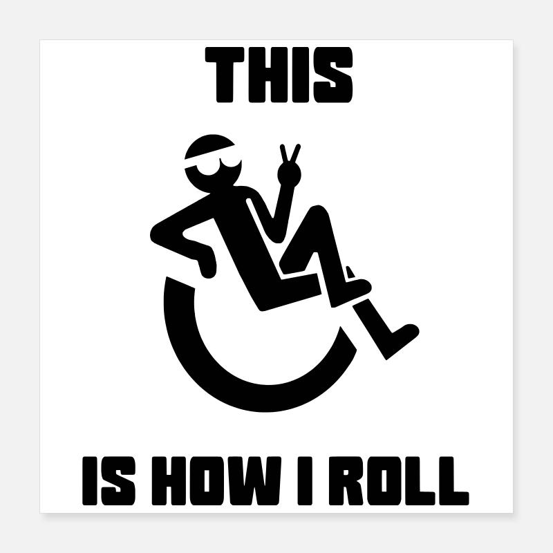 C’est comme si je me roulais dans mon fauteuil roulant* Poster 40 x 40 cm