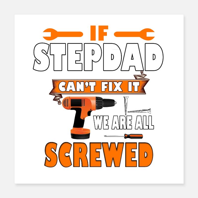 if stepdad can't fix it we are all screwed Poster 16" x 16" (40x40 cm)