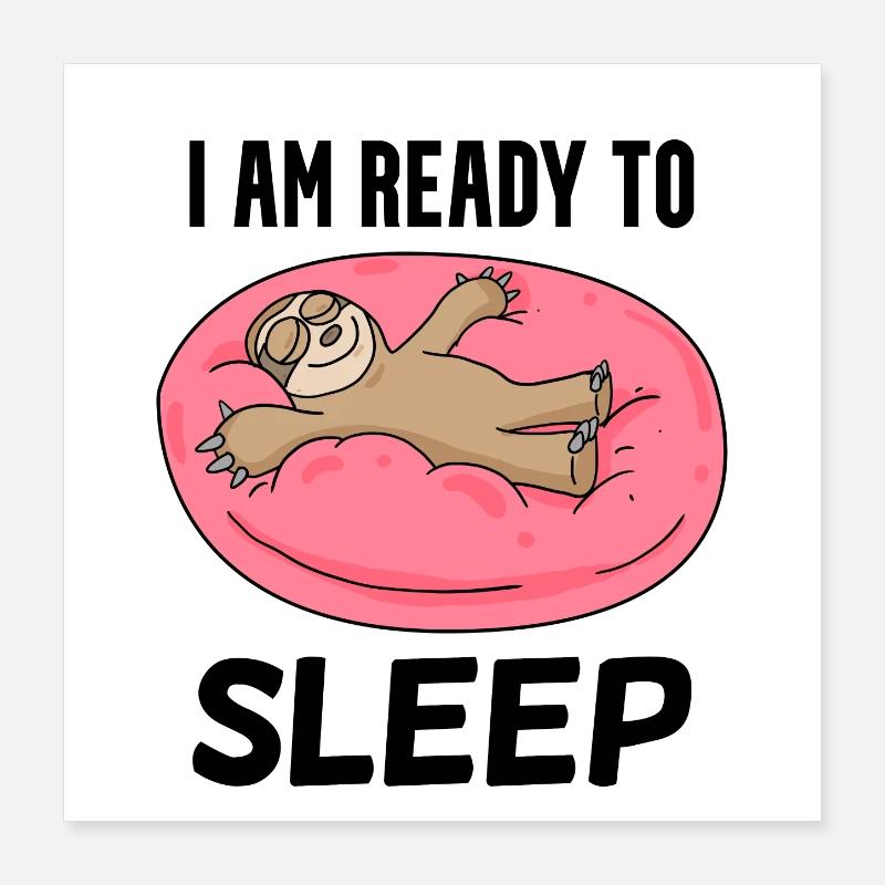 I am ready to sleep Poster 16" x 16" (40x40 cm)