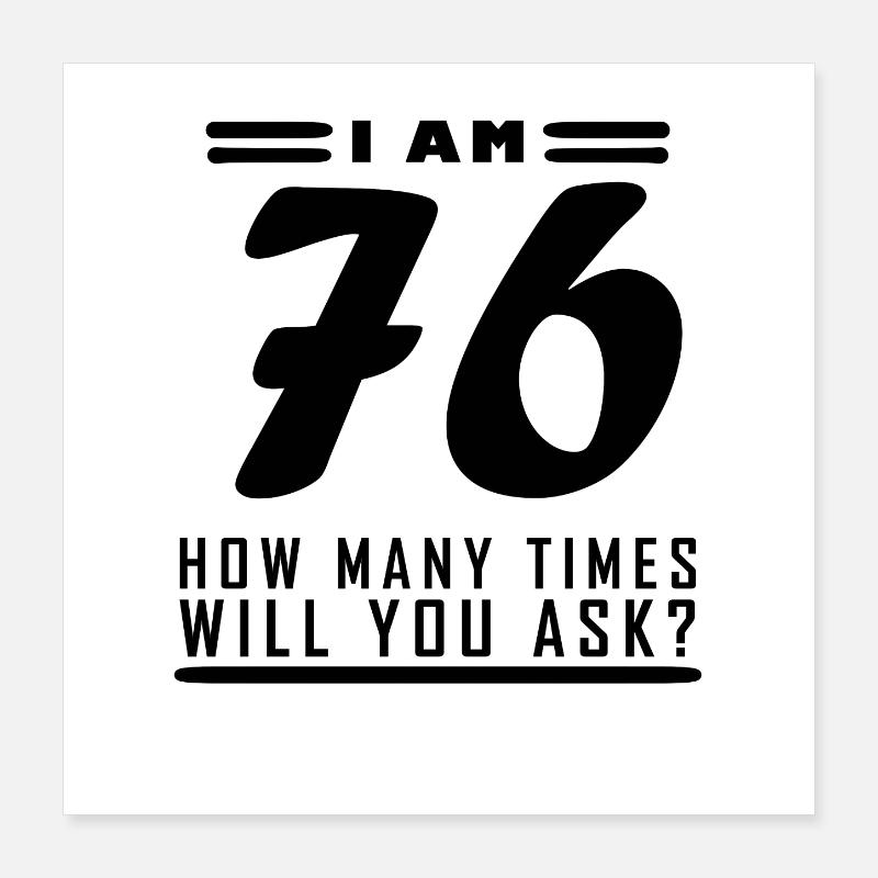 I am 76 – 76th birthday gift Poster 16" x 16" (40x40 cm)