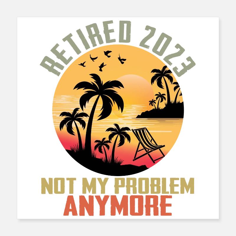 Retired 2023 Not My Problem Anymore Retirement Poster 40x40 cm