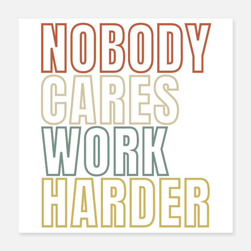 Nobody Cares Work Harder Poster 16" x 16" (40x40 cm)
