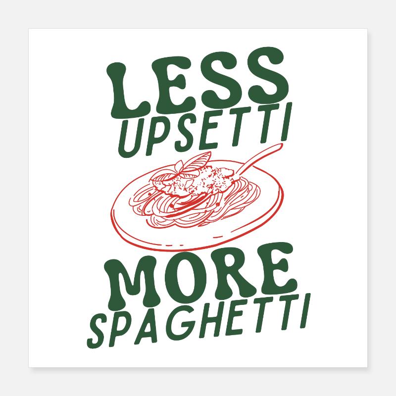 Moins d’Upsetti Plus de Spaghetti Poster 40 x 40 cm