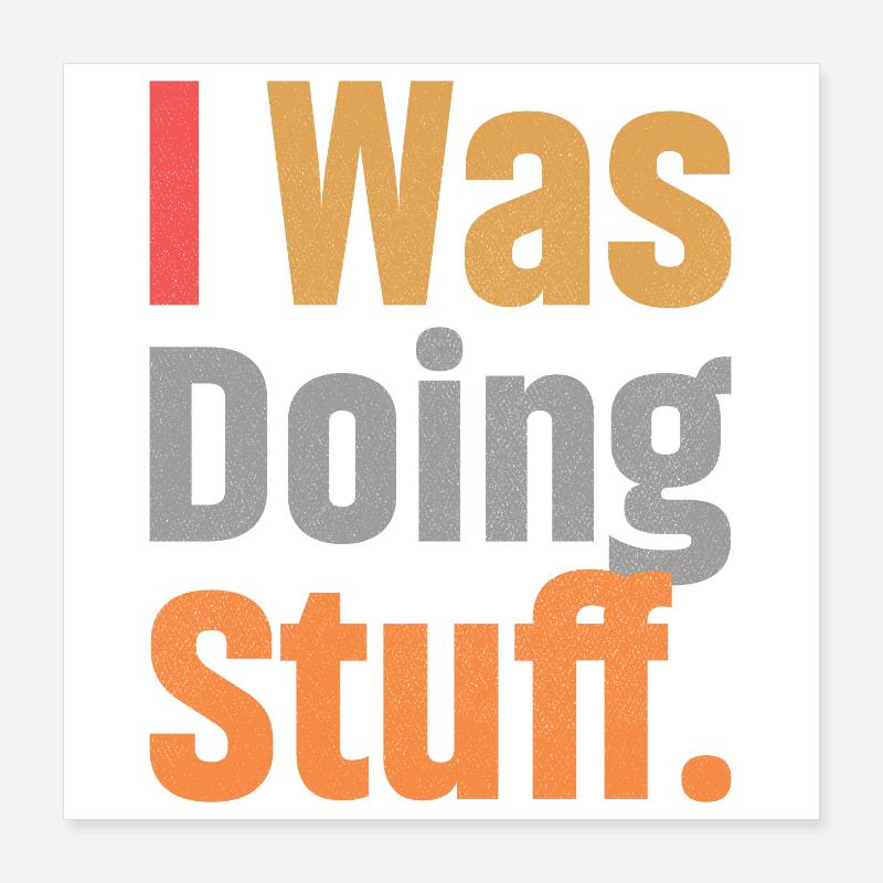 I Was Doing Stuff Poster 40x40 cm