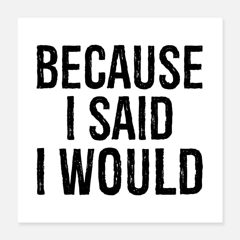 because I said I would Poster 16" x 16" (40x40 cm)