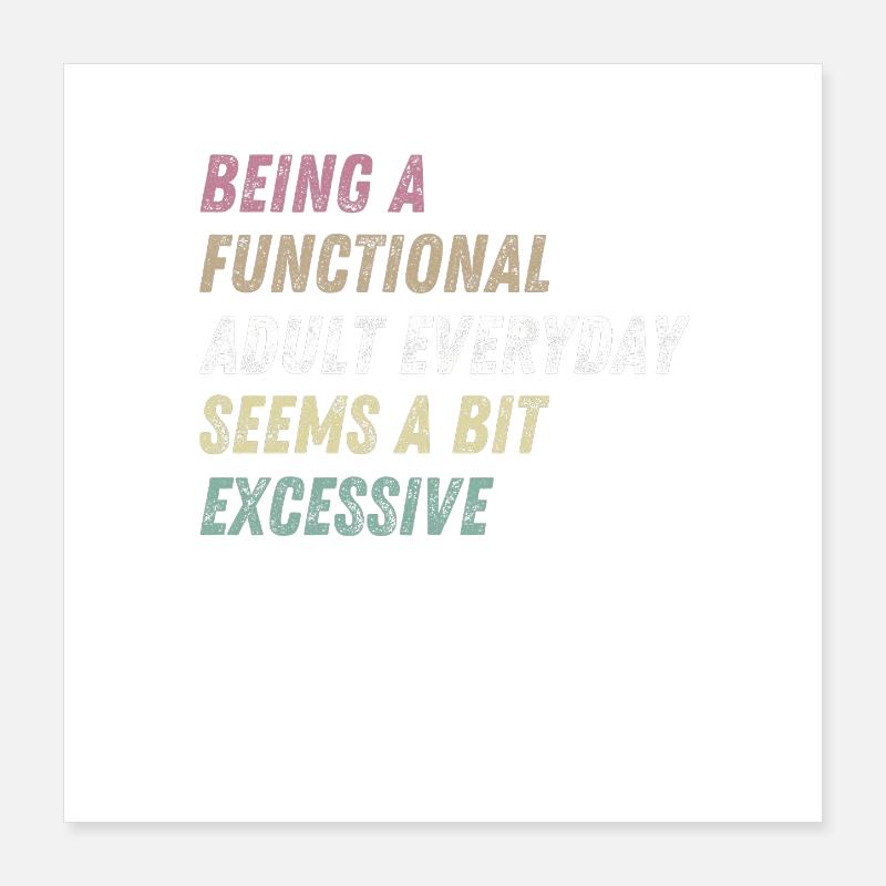 Functional Adult Every Day Seems a Bit Excessive Poster 40x40 cm
