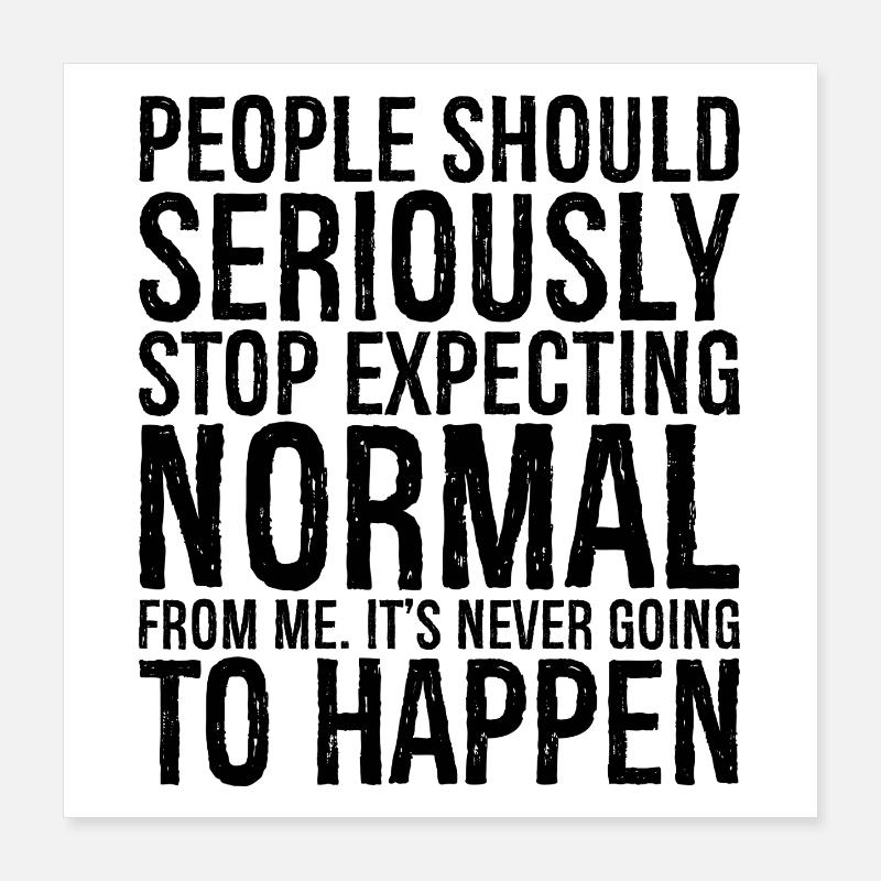 people should seriously stop expecting normal Poster 40x40 cm