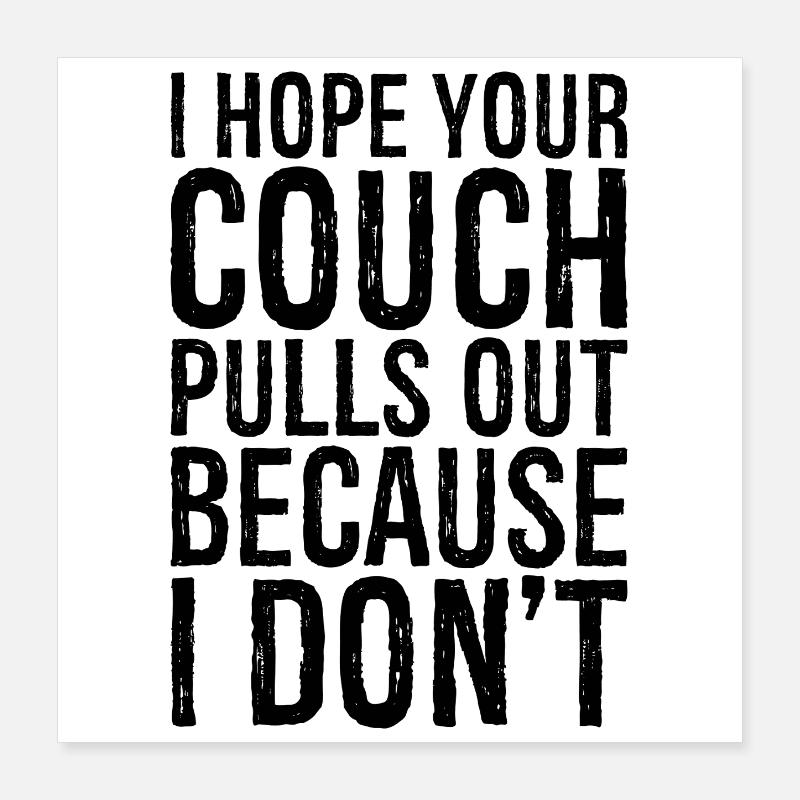 I hope your couch pulls out because I don't Poster 40x40 cm