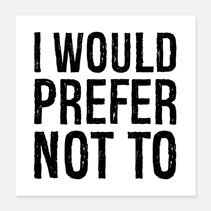 I would prefer not to Poster 16" x 16" (40x40 cm)