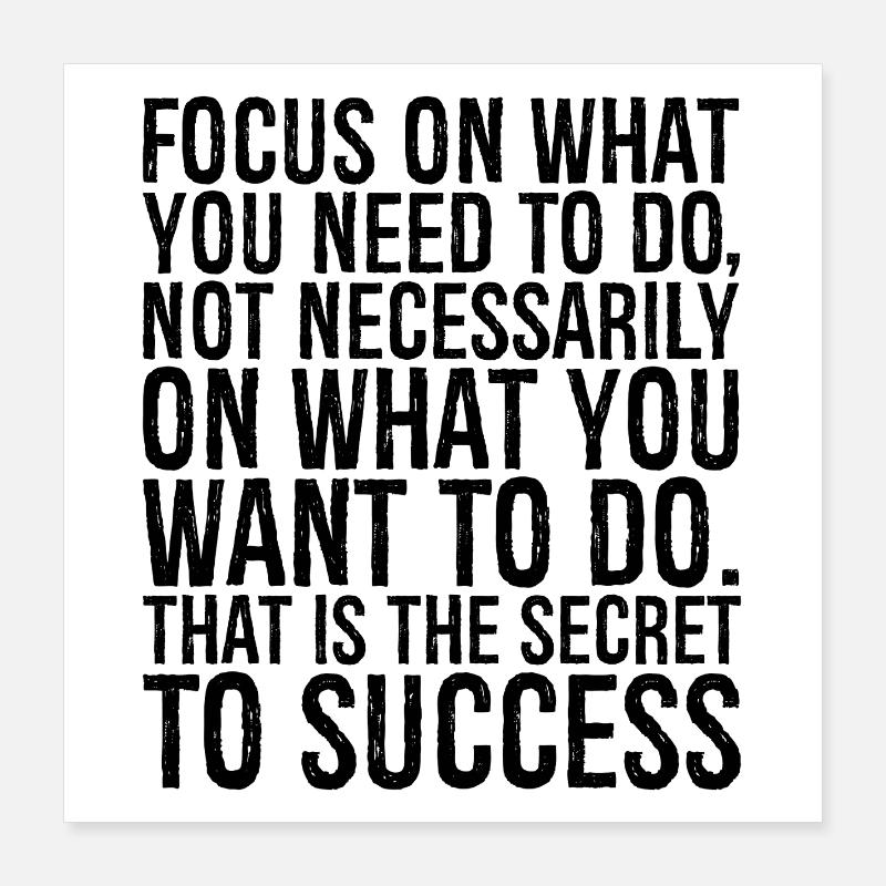focus no what you need to do not necessarily on Poster 40x40 cm