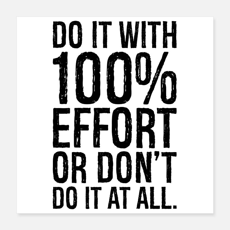 do it with 100 effort or don't do it at all Poster 16" x 16" (40x40 cm)