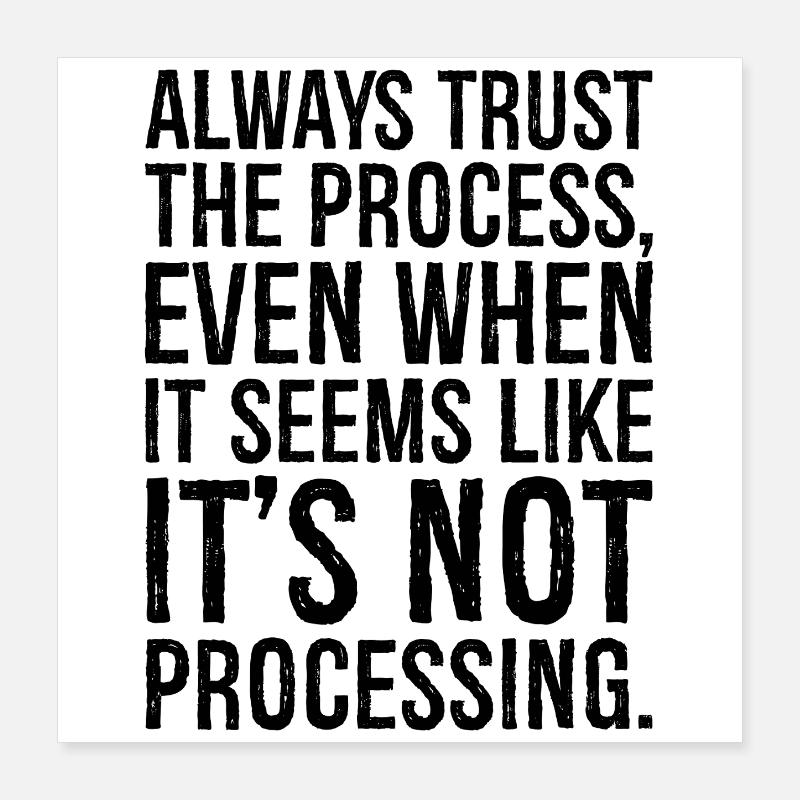 always trust the process even when it seems like Poster 16" x 16" (40x40 cm)