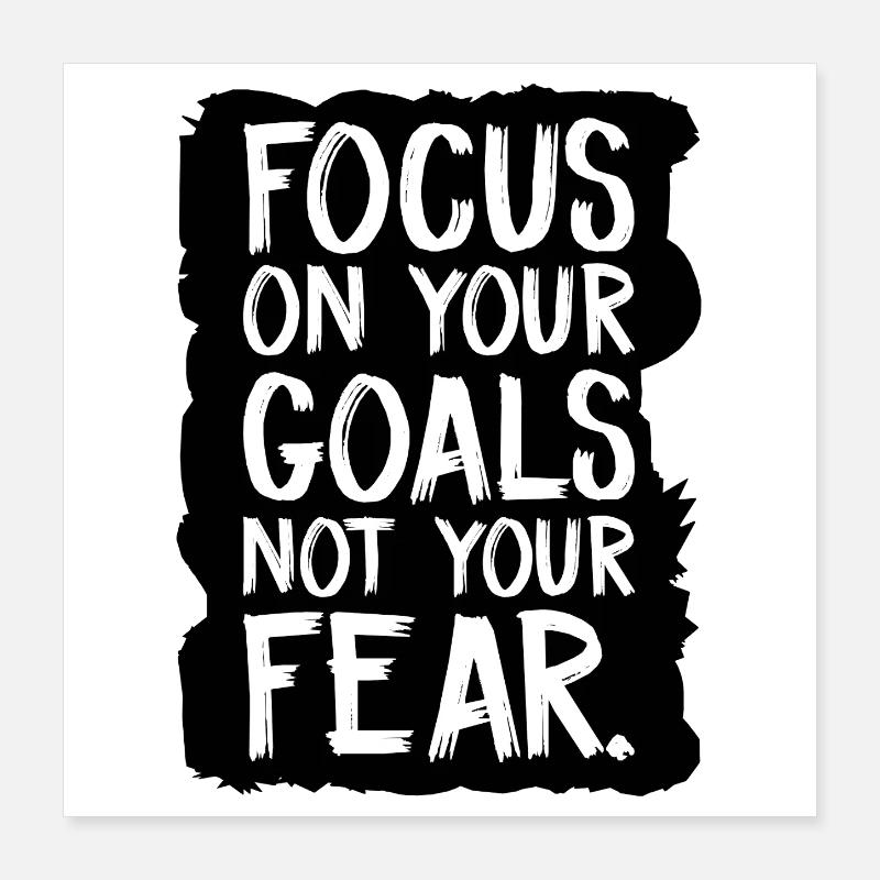 focus on your goals not your fear Poster 16" x 16" (40x40 cm)