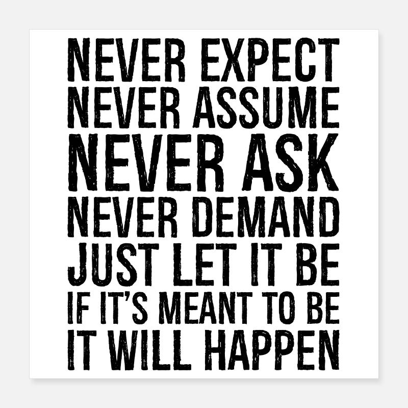 never expect never assume never ask never deman Poster 16" x 16" (40x40 cm)