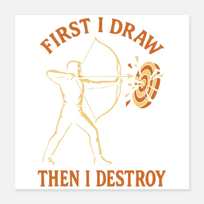 First I pull and then I destroy archery Poster 16" x 16" (40x40 cm)