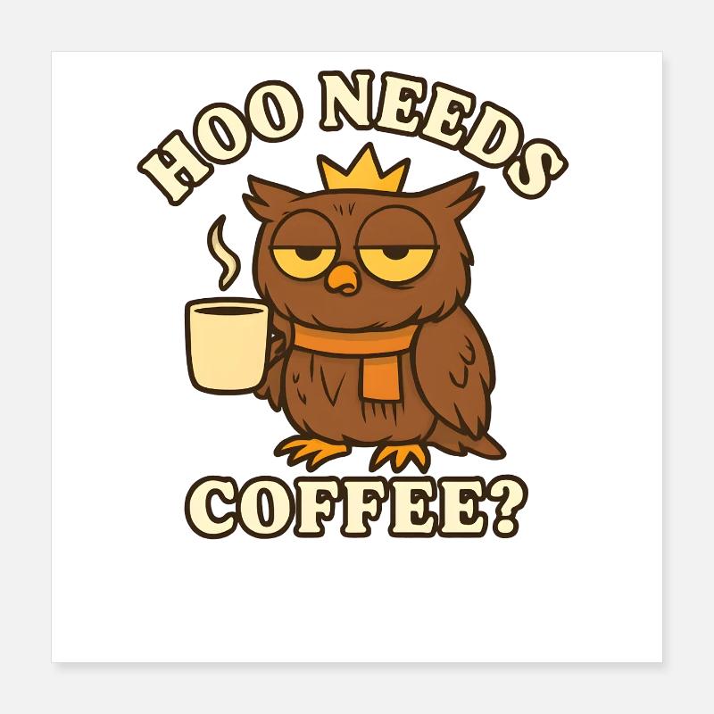 Hoo Needs Coffee? – Funny Owl Poster 16" x 16" (40x40 cm)