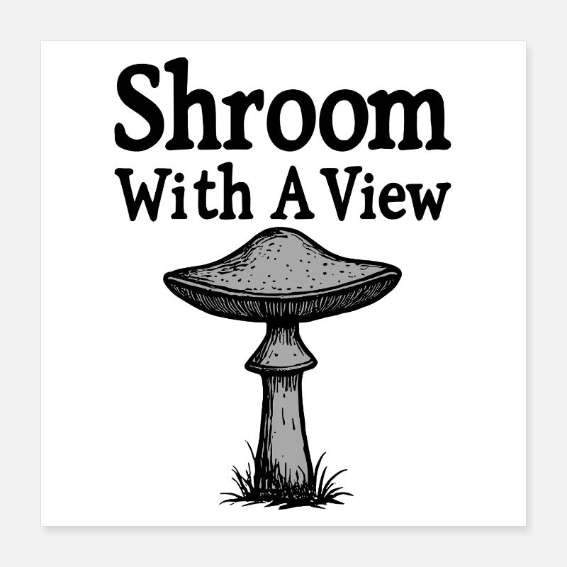 Shroom With A View - Pilz Spruch Poster 40x40 cm