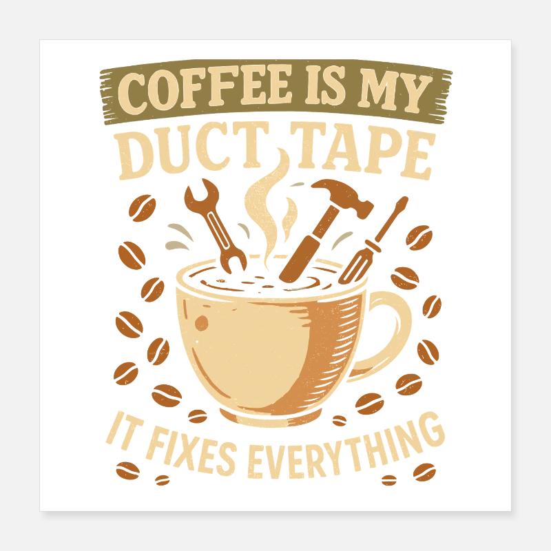 Coffee is my tape that fixes everything Poster 16" x 16" (40x40 cm)