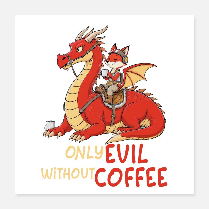 Fuchs auf Drachen – Only Evil Without Coffee Poster 40x40 cm