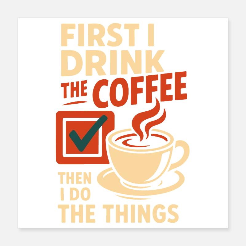 D’abord, je bois le café, puis je fais les choses Poster 40 x 40 cm