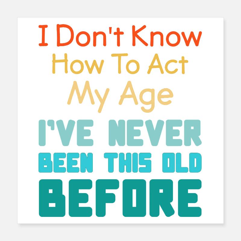 Drôle de dire que je ne sais pas comment agir mon âge Poster 40 x 40 cm