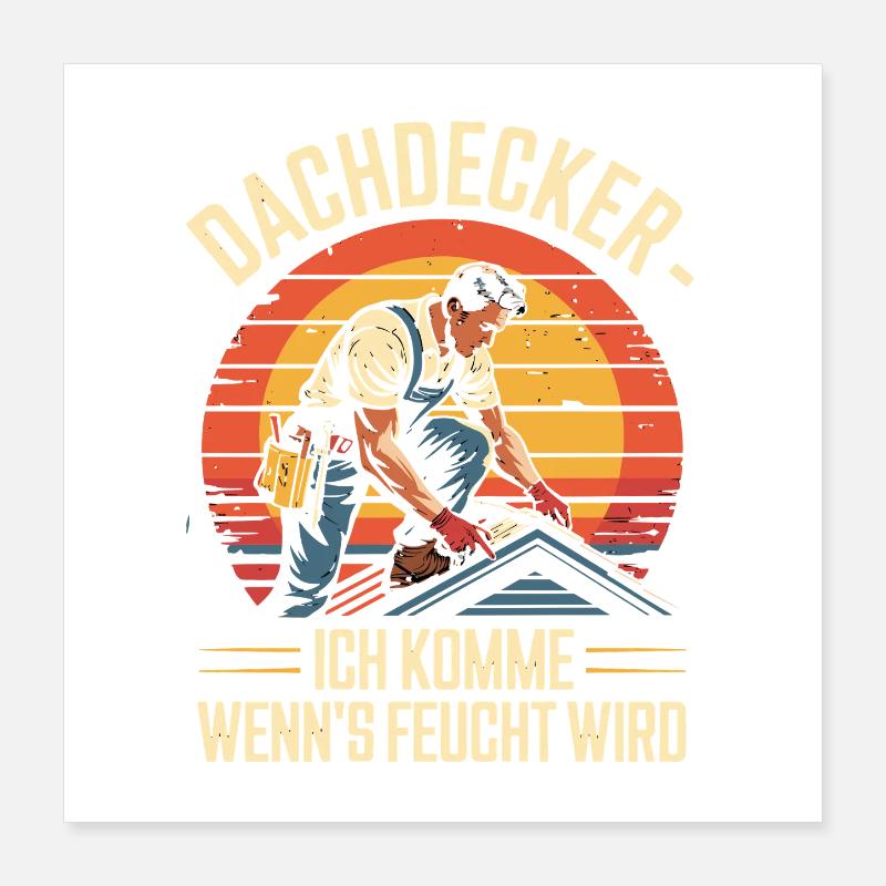Dachdecker - Ich Komme Wenn's Feucht Wird Poster 40x40 cm
