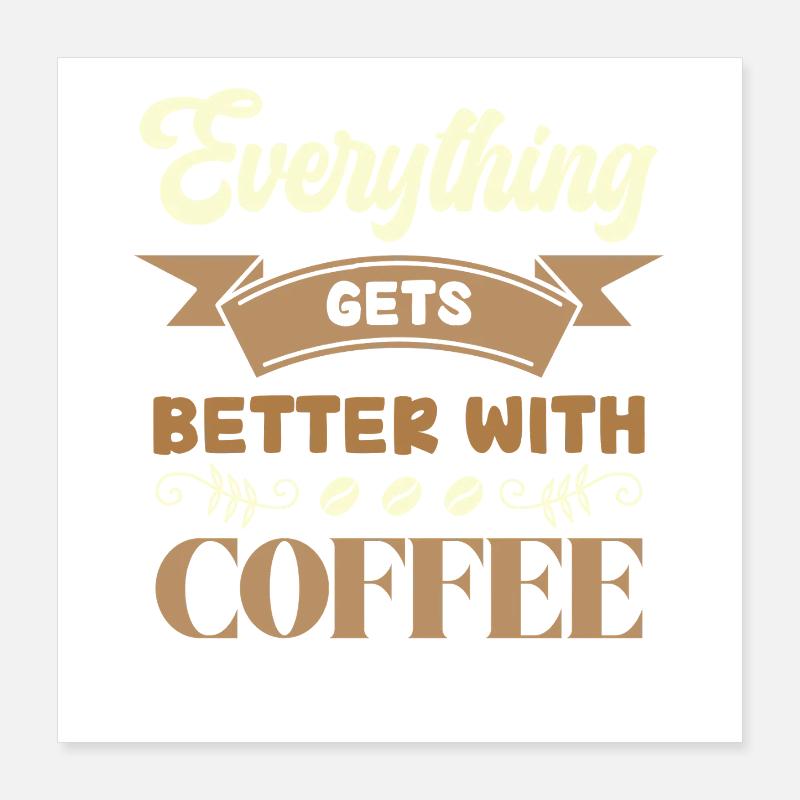 Coffee makes everything better Poster 16" x 16" (40x40 cm)