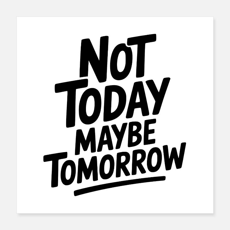 Not Today Maybe Tomorrow Poster 16" x 16" (40x40 cm)
